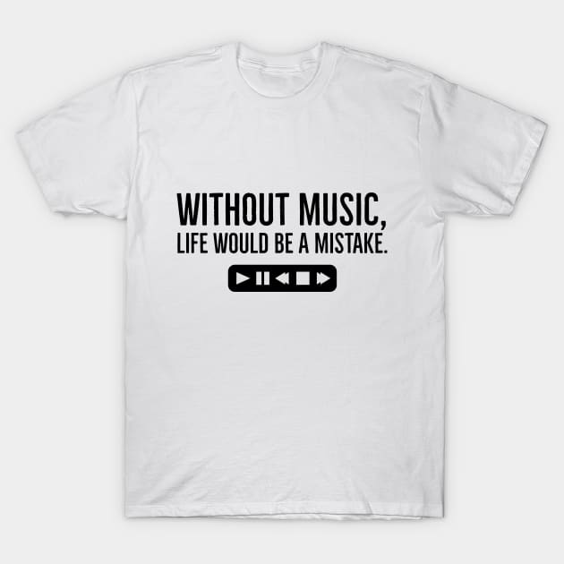 Without Music, Life Would Be a Mistake T-Shirt by Musicist Apparel